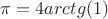 $\[\pi  = 4arctg(1)\]$