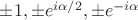 $\pm 1, \pm e^{i\alpha/2}, \pm e^{-i\alpha}$