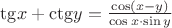 $\[{\mathop{\rm tg}\nolimits} x + {\mathop{\rm ctg}\nolimits} y = \frac{{\cos (x - y)}}{{\cos x \cdot \sin y}}\]$