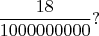$$\frac{18}{1000000000}?$$