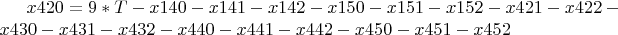 $ x420 = 9*T - x140 - x141 - x142 - x150 - x151 - x152 - x421 -
x422 - x430 - x431 - x432 - x440 - x441 - x442 - x450 - x451 - x452
$