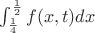 $\int_{\frac14}^{\frac12} f(x,t) dx$