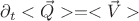 $\partial_t <\vec{Q}> = <\vec{V}>$