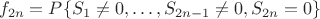 $$f_{2n}=P\{S_1 \neq 0, \dots , S_{2n-1} \neq 0 , S_{2n}=0 \}$$ $$f_{2n}=P\{S_1 \neq 0, \dots , S_{2n-1} \neq 0 , S_{2n}=0 \}$$