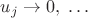 $u_j\to 0,\;\ldots$