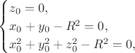 $$\begin{cases}z_0=0 ,\\x_0+y_0-R^2=0,\\x_0^2+y_0^2+z_0^2-R^2=0,\end{cases}$$