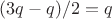$(3q-q)/2 = q$