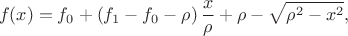 $$f(x)=f_0+\left(f_1-f_0-\rho\right)\frac{x}{\rho}+\rho-\sqrt{\rho^2-x^2},$$