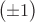 $$\begin{pmatrix}\pm 1\end{pmatrix}$$