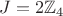 $J = 2 \mathbb{Z}_4$