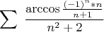 $$\sum\ \frac {\arccos \frac {(-1)^n*n} {n+1}} {n^2+2}$$