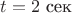 $t=2 \text{ сек}$