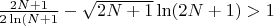 $\frac {2N+1}{2\ln(N+1} -\sqrt{2N+1} \ln(2N+1) >1$