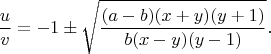 $$\dfrac{u}{v}=-1 \pm \sqrt{ \dfrac{(a-b)(x+y)(y+1)}{b(x-y)(y-1)}}.$$
