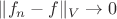 $\|f_n-f\|_V\to 0$