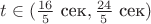 $t\in(\frac {16}5\ \text{сек},\frac {24}5\ \text{сек})$