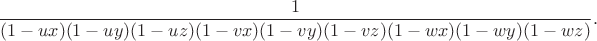 $$\frac{1}{(1-ux)(1-uy)(1-uz)(1-vx)(1-vy)(1-vz)(1-wx)(1-wy)(1-wz)}.$$