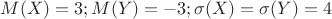 $M(X)=3; M(Y)=-3; \sigma(X)=\sigma(Y)=4$