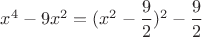 $x^4-9x^2=(x^2-\dfrac{9}{2})^2-\dfrac{9}{2}$