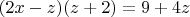 $(2x - z)(z + 2) = 9 + 4z