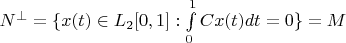$N^{\bot}=\{x(t)\in L_2[0,1]:\int\limits_{0}^{1}Cx(t)dt=0\}=M$