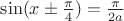 $\sin (x \pm \frac \pi 4)=\frac {\pi} {2a}$