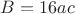 $B=16ac$