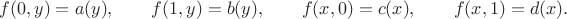 $$f(0,y) = a(y), \qquad f(1,y) = b(y), \qquad f(x,0) = c(x), \qquad f(x,1) = d(x).$$