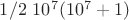 $1/2\,\, 10^7(10^7+1)$