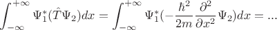 $$\int_{-\infty}^{+\infty}\Psi_1^*(\hat{T}\Psi_2)dx}=\int_{-\infty}^{+\infty}\Psi_1^*(-\frac{\hbar^2}{2m}\frac{\partial^2}{\partial x^2}\Psi_2)dx=...$$