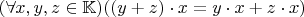 $(\forall x, y, z \in \mathbb K) ((y + z)\cdot x = y\cdot x + z\cdot x)$