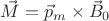 $\vec M=\vec p_m\times \vec B_0$