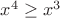 $x^4 \ge x^3$