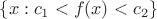 $\{ x: c_1 < f(x) <c_2 \}$ $\{ x: c_1 < f(x) <c_2 \}$