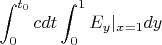 $$\int_0^{t_0}cdt\int_0^1E_y|_{x=1}dy$$