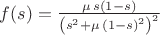 $f(s)}={\frac {\mu\,s \left( 1-s \right) }{ \left( {s}^{2}+\mu\, \left( 1-s \right) ^{2} \right) ^{2}} }$