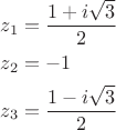 $\begin{gathered}
  z_1  = \frac{{1 + i\sqrt 3 }}
{2} \hfill \\
  z_2  =  - 1 \hfill \\
  z_3  = \frac{{1 - i\sqrt 3 }}
{2} \hfill \\ 
\end{gathered} $