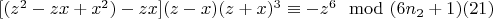 $[(z^2-zx + x^2)-z x] (z-x)(z + x)^3\equiv -z^6\mod (6n_2 +1)\engo(21)$