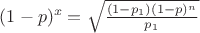 $(1-p)^x=\sqrt{\frac{(1-p_1)(1-p)^n}{p_1}}$