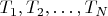 $T_1,T_2,\ldots,T_N$