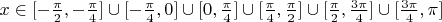 $x\in [-\frac{\pi}2,-\frac{\pi}4]\cup[-\frac{\pi}4,0]\cup[0,\frac{\pi}4]\cup[\frac{\pi}4,\frac{\pi}2]\cup[\frac{\pi}2,\frac{3\pi}4]\cup[\frac{3\pi}4,\pi]$