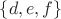 $\lbrace d, e, f\rbrace$