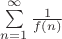$\sum \limits_{n=1}^{\infty} \frac {1}{f(n)}$
