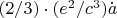 $(2/3) \cdot (e^2/c^3) \dot a$