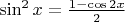 $\sin ^2x=\frac{1-\cos 2x}{2}$