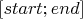 $[start;end]$