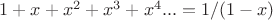 $1+x+x^2+x^3+x^4...=1/(1-x)$