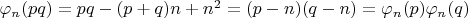 $\varphi_n(p q) =  p q - ( p + q) n + n^2 = (p - n)(q - n) = \varphi_n(p) \varphi_n(q)$