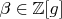 $\beta \in \mathbb{Z}[g]$