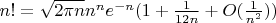$n! =\sqrt{2\pi n}n^ne^{-n}(1+\frac{1}{12n}+O(\frac{1}{n^2}) )$